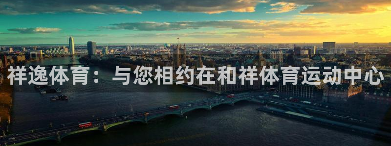 v66体育彩票平台能提现吗：祥逸体育：与您相约在和祥体育运动中心